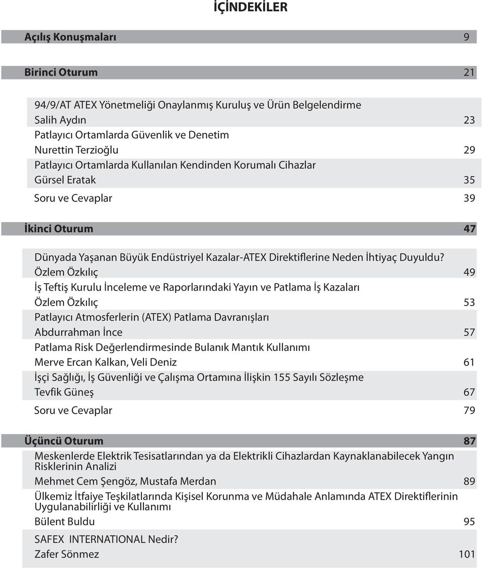 Özlem Özkılıç 49 İş Teftiş Kurulu İnceleme ve Raporlarındaki Yayın ve Patlama İş Kazaları Özlem Özkılıç 53 Patlayıcı Atmosferlerin (ATEX) Patlama Davranışları Abdurrahman İnce 57 Patlama Risk