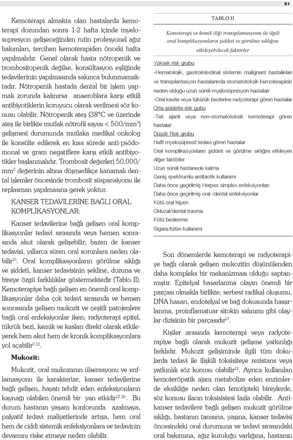 Nötropenik hastada dental bir işlem yapmak zorunda kalınırsa anaeroblara karşı etkili antibiyotiklerin koruyucu olarak verilmesi söz konusu olabilir.