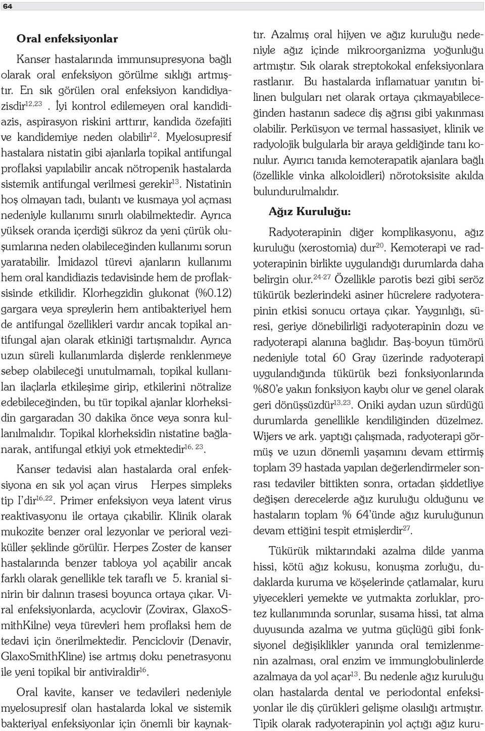 Myelosupresif hastalara nistatin gibi ajanlarla topikal antifungal proflaksi yapılabilir ancak nötropenik hastalarda sistemik antifungal verilmesi gerekir 13.