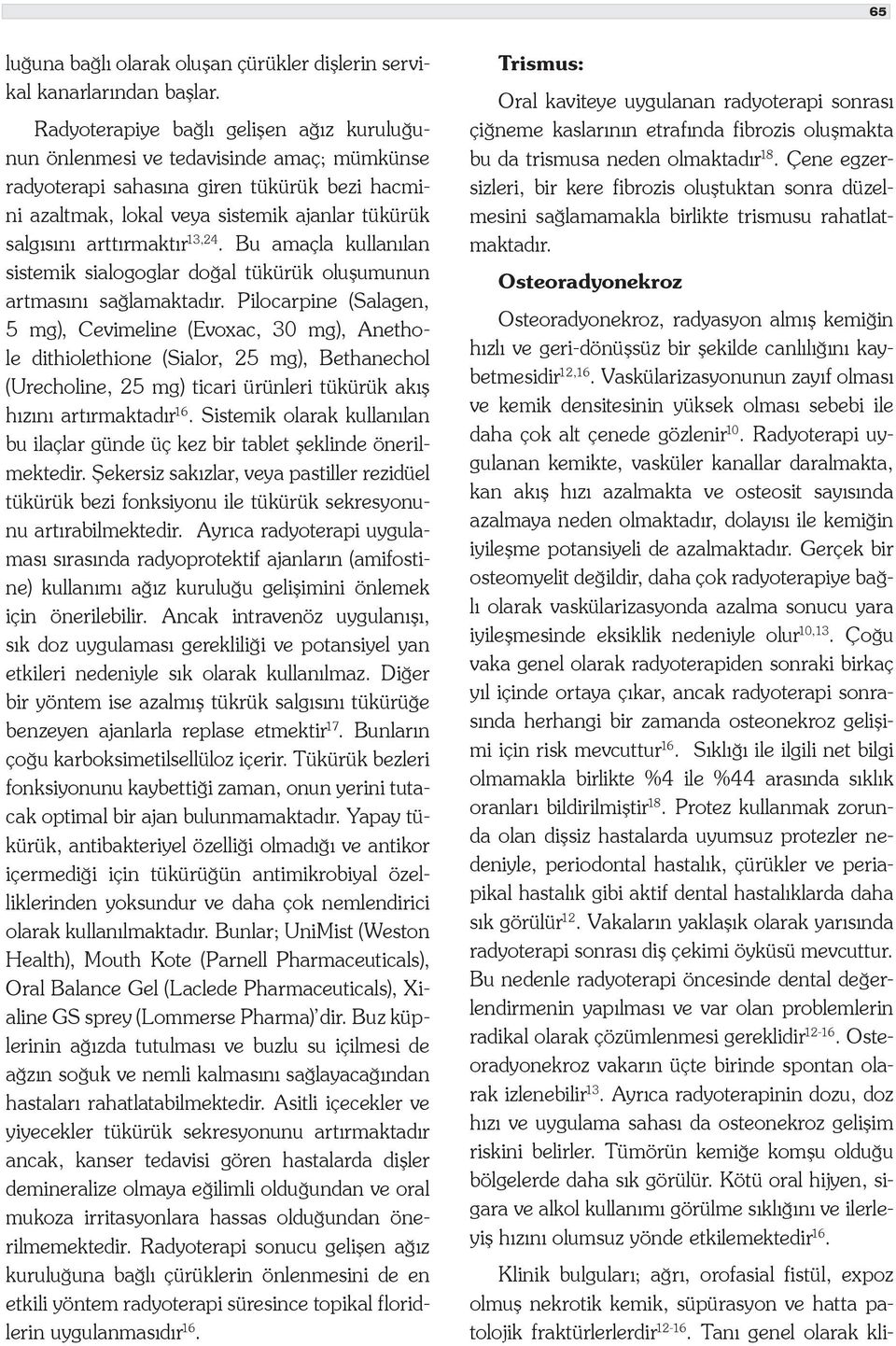 arttırmaktır 13,24. Bu amaçla kullanılan sistemik sialogoglar doğal tükürük oluşumunun artmasını sağlamaktadır.