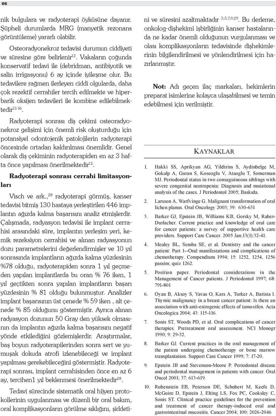 Bu tedavilere rağmen ilerleyen ciddi olgularda, daha çok rezektif cerrahiler tercih edilmekte ve hiperbarik oksijen tedavileri ile kombine edilebilmektedir 13-16.