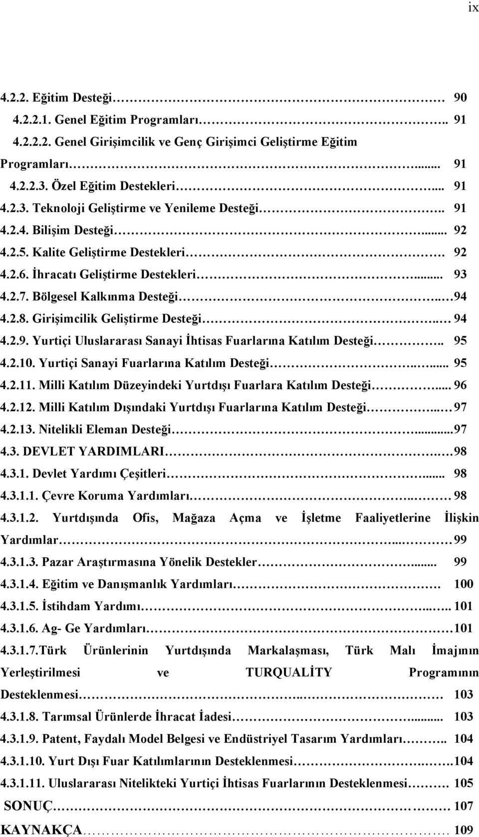 . 94 4.2.9. Yurtiçi Uluslararası Sanayi İhtisas Fuarlarına Katılım Desteği.. 95 4.2.10. Yurtiçi Sanayi Fuarlarına Katılım Desteği..... 95 4.2.11.