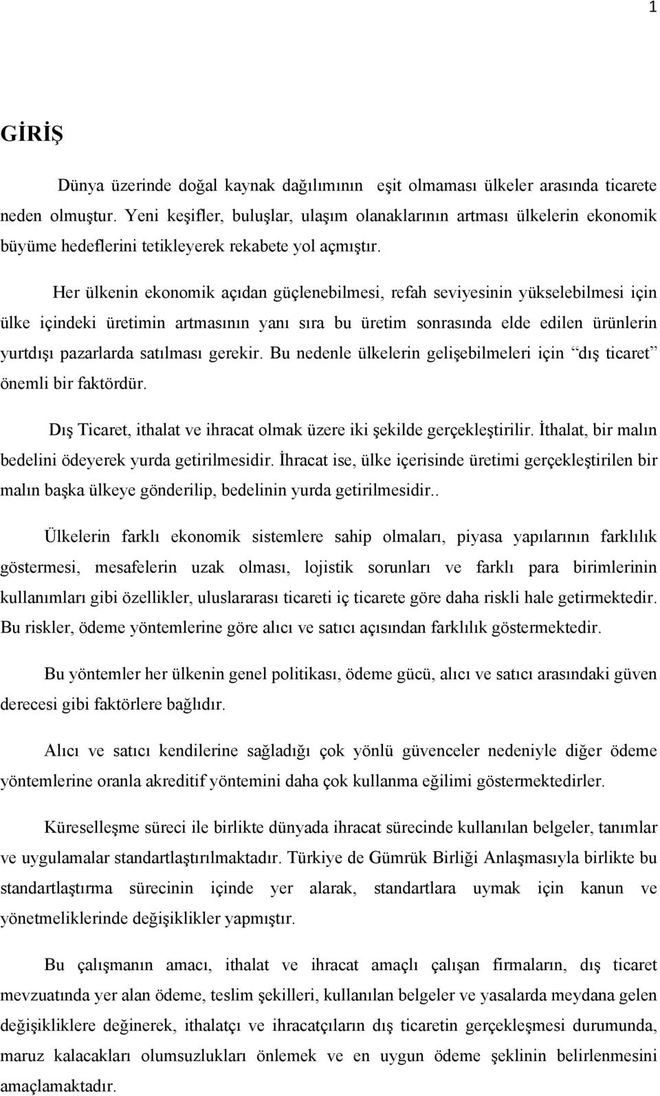 Her ülkenin ekonomik açıdan güçlenebilmesi, refah seviyesinin yükselebilmesi için ülke içindeki üretimin artmasının yanı sıra bu üretim sonrasında elde edilen ürünlerin yurtdışı pazarlarda satılması