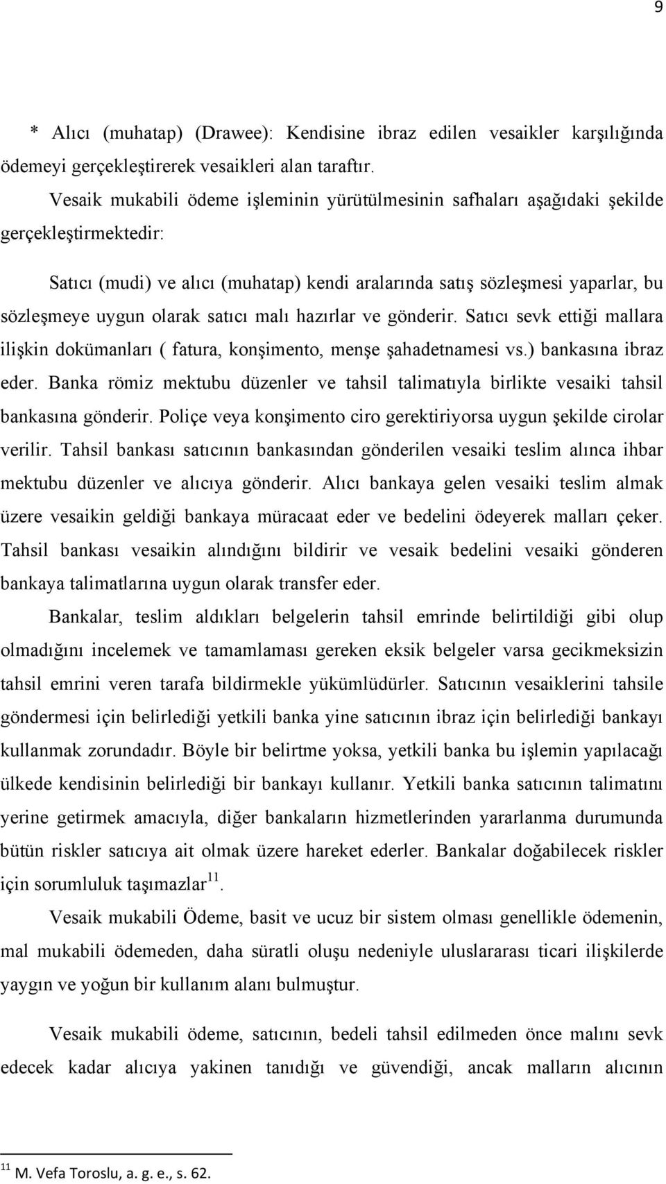 olarak satıcı malı hazırlar ve gönderir. Satıcı sevk ettiği mallara ilişkin dokümanları ( fatura, konşimento, menşe şahadetnamesi vs.) bankasına ibraz eder.