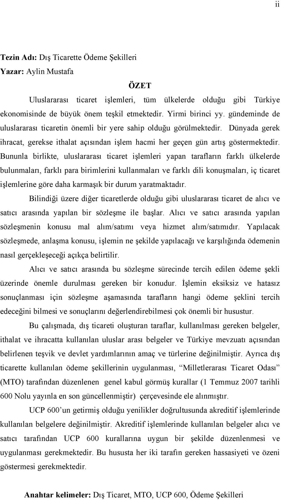 Bununla birlikte, uluslararası ticaret işlemleri yapan tarafların farklı ülkelerde bulunmaları, farklı para birimlerini kullanmaları ve farklı dili konuşmaları, iç ticaret işlemlerine göre daha