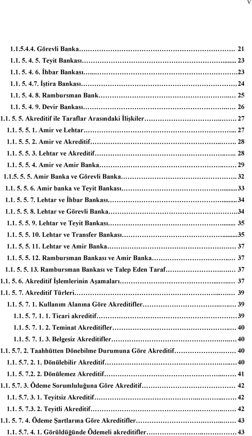 Amir ve Amir Banka.. 29 1.1.5. 5. 5. Amir Banka ve Görevli Banka. 32 1.1. 5. 5. 6. Amir banka ve Teyit Bankası... 33 1.1. 5. 5. 7. Lehtar ve İhbar Bankası... 34 1.1. 5. 5. 8. Lehtar ve Görevli Banka.