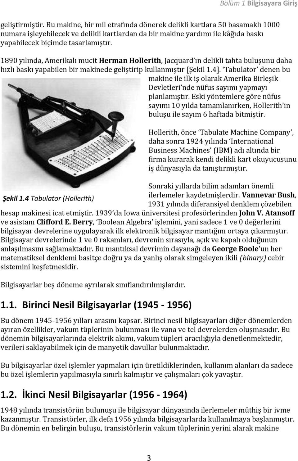 1890 yılında, Amerikalı mucit Herman Hollerith, Jacquard ın delikli tahta buluşunu daha hızlı baskı yapabilen bir makinede geliştirip kullanmıştır [Şekil 1.4].