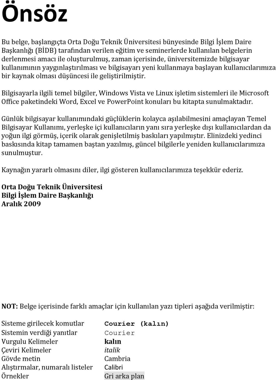 Bilgisayarla ilgili temel bilgiler, Windows Vista ve Linux işletim sistemleri ile Microsoft Office paketindeki Word, Excel ve PowerPoint konuları bu kitapta sunulmaktadır.