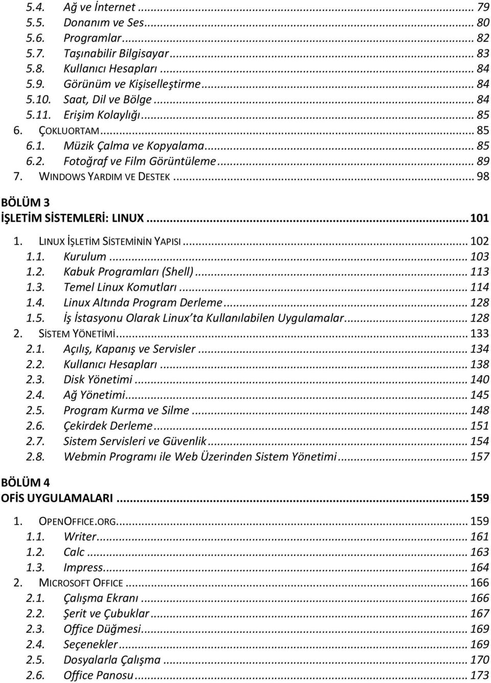 .. 98 BÖLÜM 3 İŞLETİM SİSTEMLERİ: LINUX... 101 1. LINUX İŞLETİM SİSTEMİNİN YAPISI... 102 1.1. Kurulum... 103 1.2. Kabuk Programları (Shell)... 113 1.3. Temel Linux Komutları... 114 