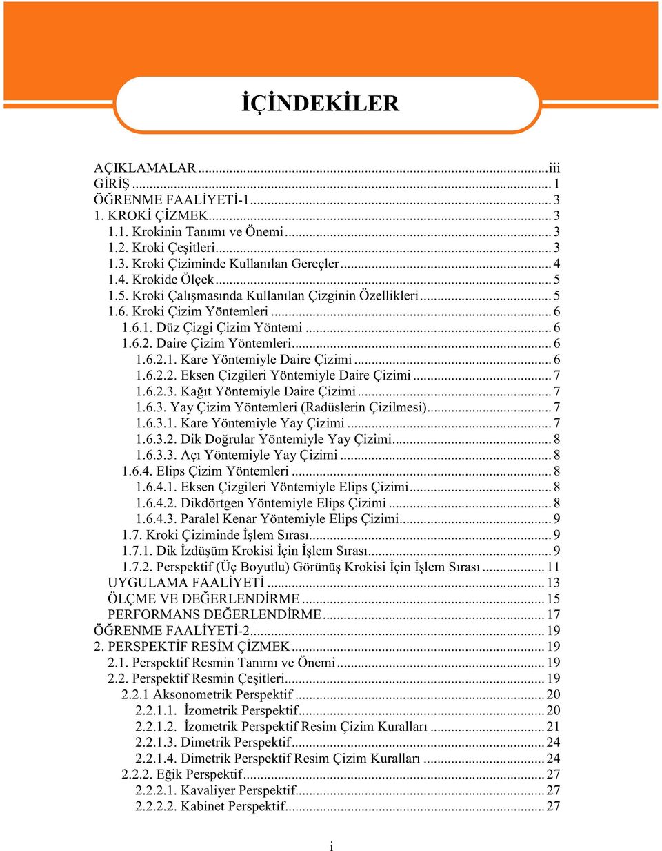 .. 6 1.6.2.2. Eksen Çizgileri Yöntemiyle Daire Çizimi... 7 1.6.2.3. Kat Yöntemiyle Daire Çizimi... 7 1.6.3. Yay Çizim Yöntemleri (Radüslerin Çizilmesi)... 7 1.6.3.1. Kare Yöntemiyle Yay Çizimi... 7 1.6.3.2. Dik Dorular Yöntemiyle Yay Çizimi.