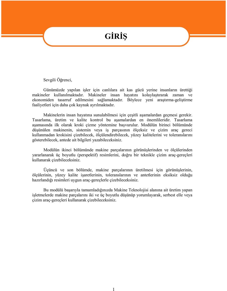 Makinelerin insan hayatna sunulabilmesi için çeitli aamalardan geçmesi gerekir. Tasarlama, üretim ve kalite kontrol bu aamalardan en önemlileridir.