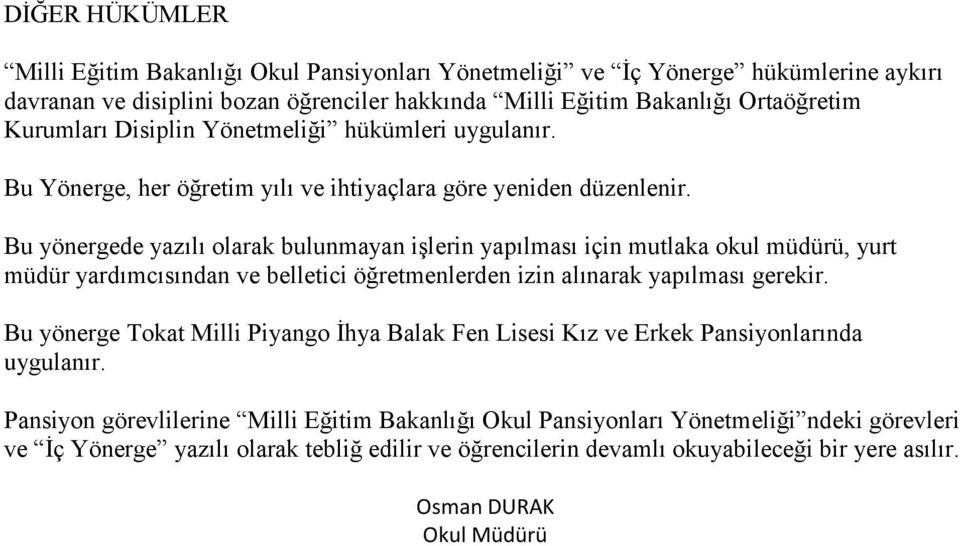 Bu yönergede yazılı olarak bulunmayan işlerin yapılması için mutlaka okul müdürü, yurt müdür yardımcısından ve belletici öğretmenlerden izin alınarak yapılması gerekir.