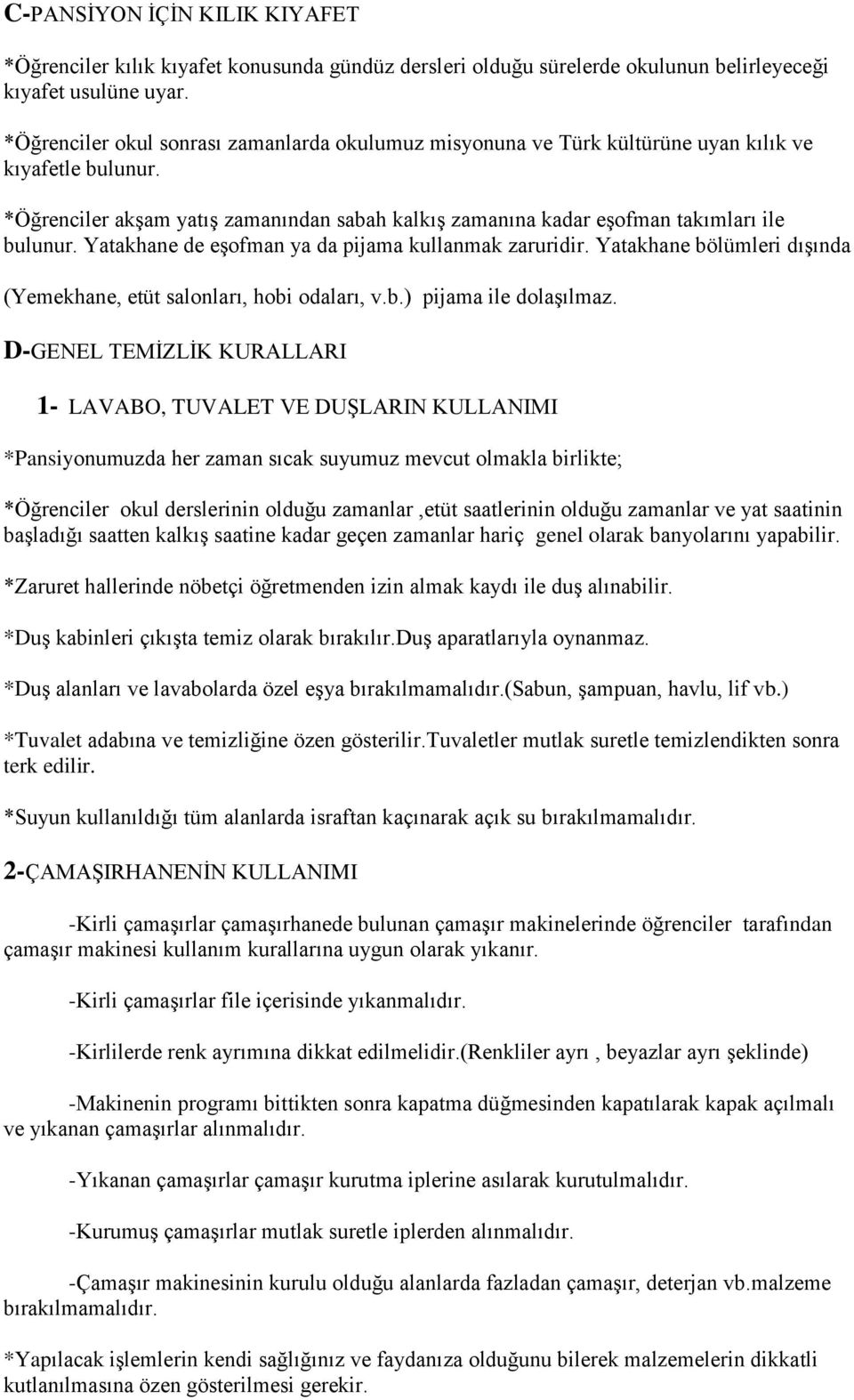 Yatakhane de eşofman ya da pijama kullanmak zaruridir. Yatakhane bölümleri dışında (Yemekhane, etüt salonları, hobi odaları, v.b.) pijama ile dolaşılmaz.