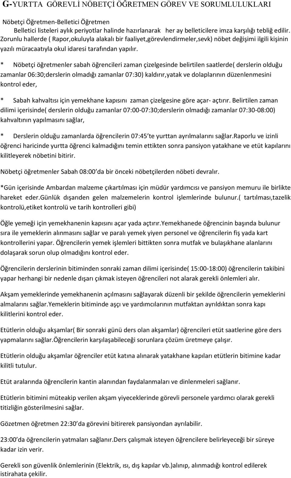 * Nöbetçi öğretmenler sabah öğrencileri zaman çizelgesinde belirtilen saatlerde( derslerin olduğu zamanlar 06:30;derslerin olmadığı zamanlar 07:30) kaldırır,yatak ve dolaplarının düzenlenmesini