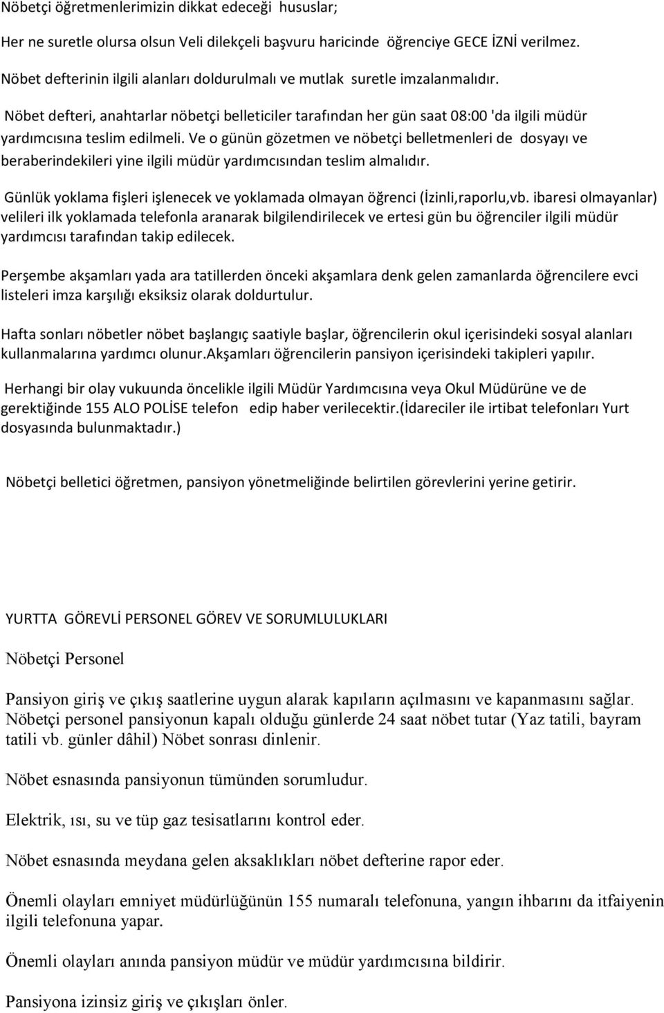 Nöbet defteri, anahtarlar nöbetçi belleticiler tarafından her gün saat 08:00 'da ilgili müdür yardımcısına teslim edilmeli.