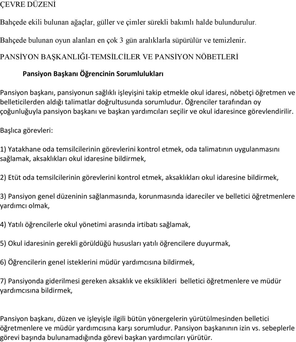 belleticilerden aldığı talimatlar doğrultusunda sorumludur. Öğrenciler tarafından oy çoğunluğuyla pansiyon başkanı ve başkan yardımcıları seçilir ve okul idaresince görevlendirilir.