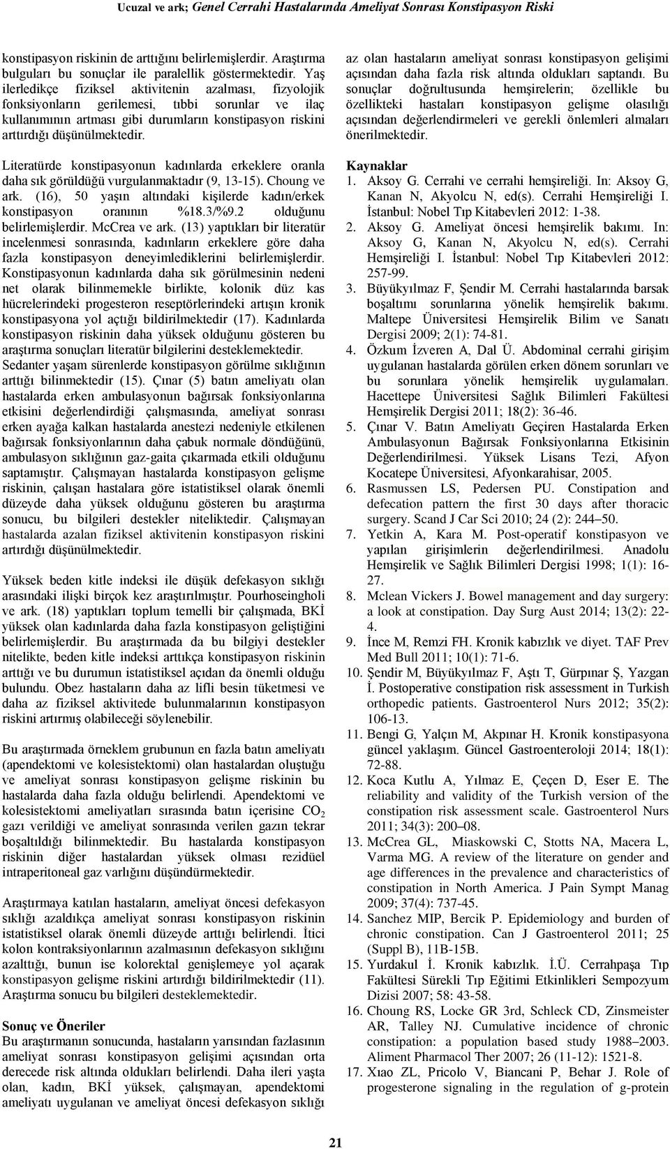 Literatürde konstipasyonun kadınlarda erkeklere oranla daha sık görüldüğü vurgulanmaktadır (9, 13-15). Choung ve ark. (16), 50 yaşın altındaki kişilerde kadın/erkek konstipasyon oranının %18.3/%9.