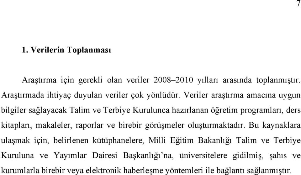 Veriler araştırma amacına uygun bilgiler sağlayacak Talim ve Terbiye Kurulunca hazırlanan öğretim programları, ders kitapları, makaleler, raporlar