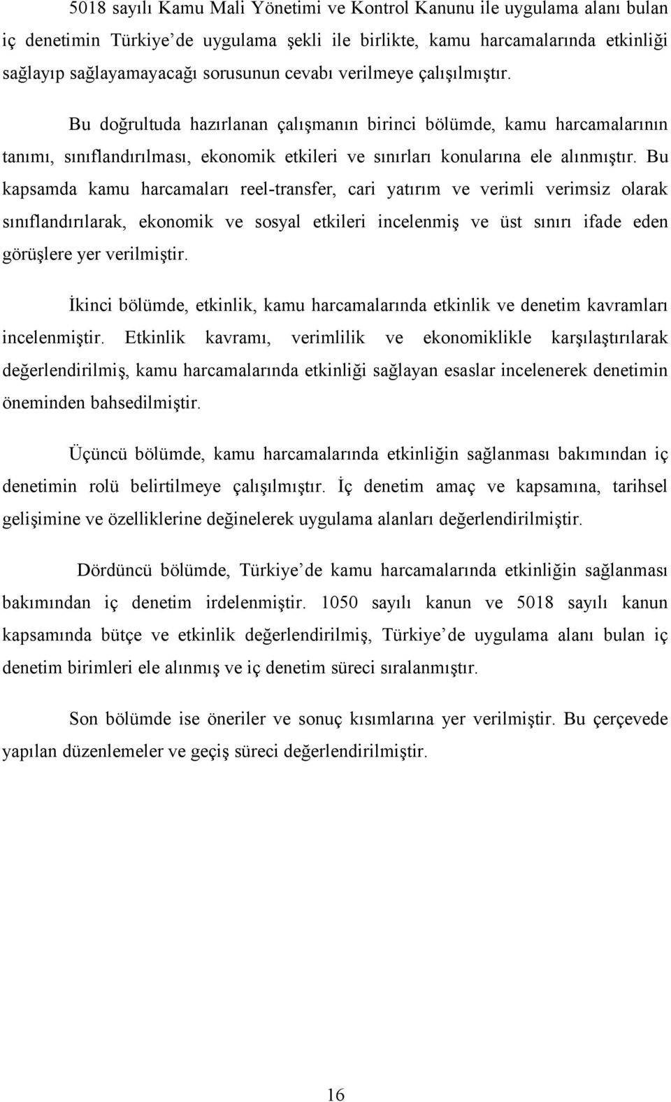 Bu kapsamda kamu harcamaları reel-transfer, cari yatırım ve verimli verimsiz olarak sınıflandırılarak, ekonomik ve sosyal etkileri incelenmiş ve üst sınırı ifade eden görüşlere yer verilmiştir.