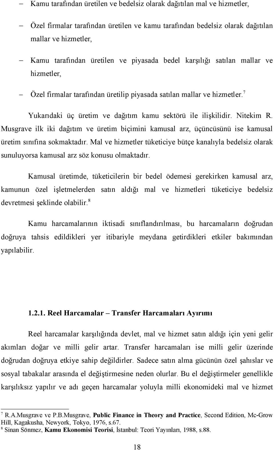 Musgrave ilk iki dağıtım ve üretim biçimini kamusal arz, üçüncüsünü ise kamusal üretim sınıfına sokmaktadır.