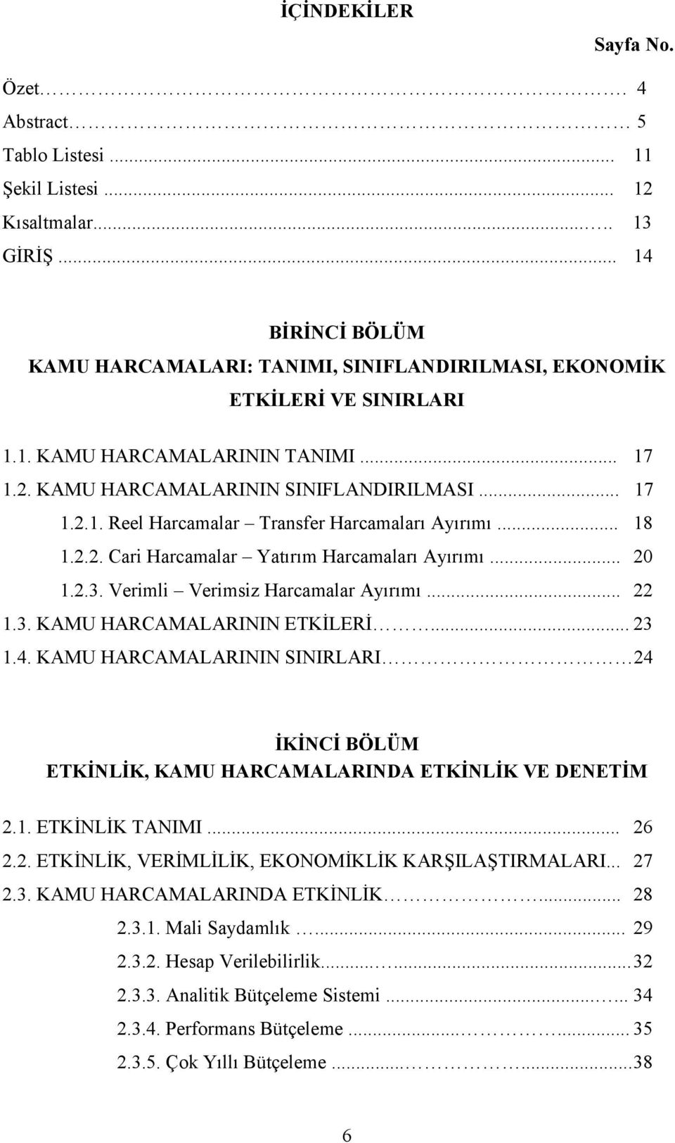 .. 18 1.2.2. Cari Harcamalar Yatırım Harcamaları Ayırımı... 20 1.2.3. Verimli Verimsiz Harcamalar Ayırımı... 22 1.3. KAMU HARCAMALARININ ETKİLERİ... 23 1.4.