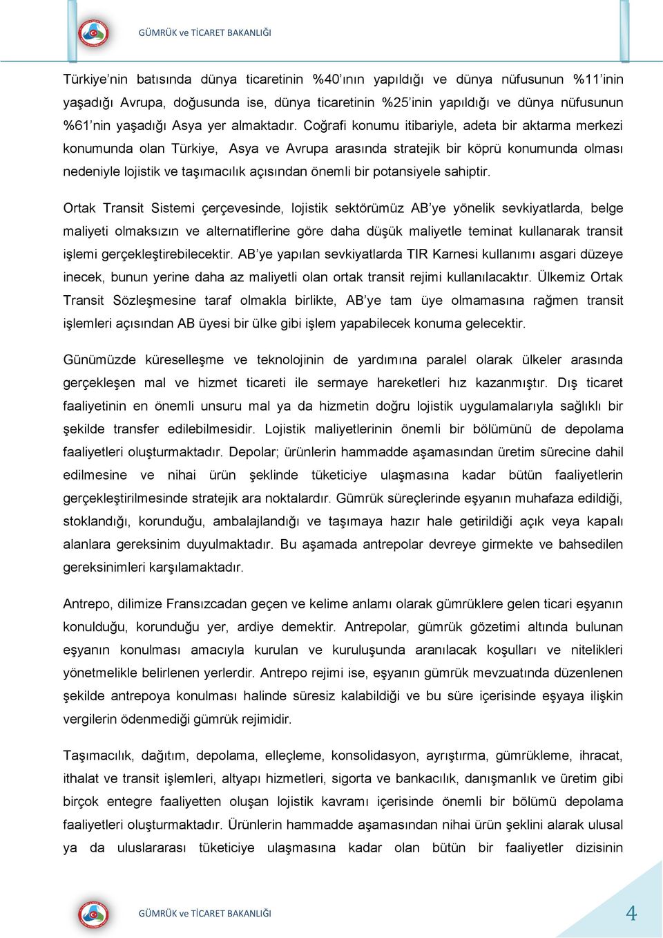 Coğrafi konumu itibariyle, adeta bir aktarma merkezi konumunda olan Türkiye, Asya ve Avrupa arasında stratejik bir köprü konumunda olması nedeniyle lojistik ve taşımacılık açısından önemli bir