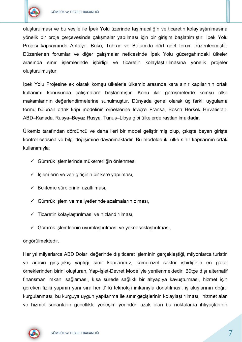 Düzenlenen forumlar ve diğer çalışmalar neticesinde İpek Yolu güzergahındaki ülkeler arasında sınır işlemlerinde işbirliği ve ticaretin kolaylaştırılmasına yönelik projeler oluşturulmuştur.