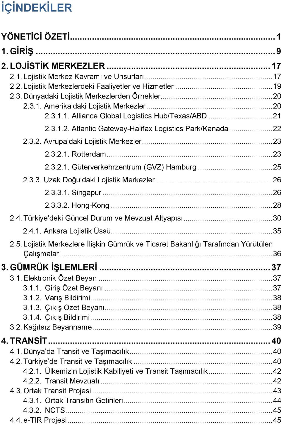 .. 22 2.3.2. Avrupa daki Lojistik Merkezler... 23 2.3.2.1. Rotterdam... 23 2.3.2.1. Güterverkehrzentrum (GVZ) Hamburg... 25 2.3.3. Uzak Doğu daki Lojistik Merkezler... 26 2.3.3.1. Singapur... 26 2.3.3.2. Hong-Kong.