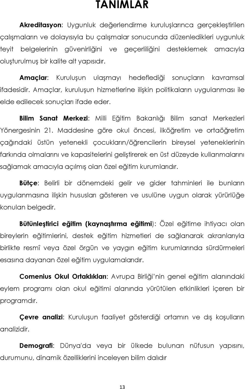 Amaçlar, kuruluşun hizmetlerine ilişkin politikaların uygulanması ile elde edilecek sonuçları ifade eder. Bilim Sanat Merkezi: Milli Eğitim Bakanlığı Bilim sanat Merkezleri Yönergesinin 21.