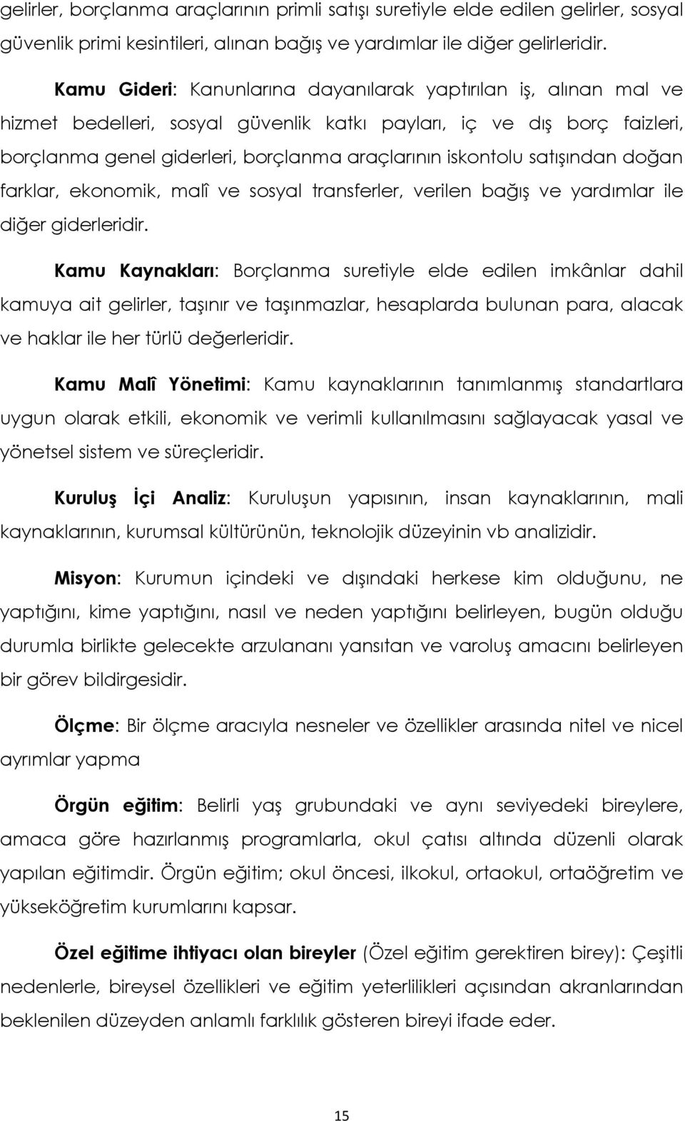 satışından doğan farklar, ekonomik, malî ve sosyal transferler, verilen bağış ve yardımlar ile diğer giderleridir.