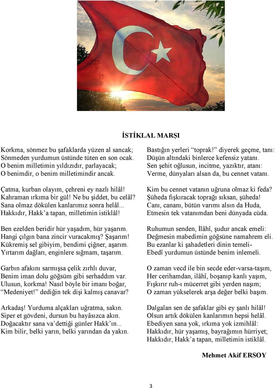 Sana olmaz dökülen kanlarımız sonra helâl... Hakkıdır, Hakk a tapan, milletimin istiklâl! Ben ezelden beridir hür yaşadım, hür yaşarım. Hangi çılgın bana zincir vuracakmış? Şaşarım!