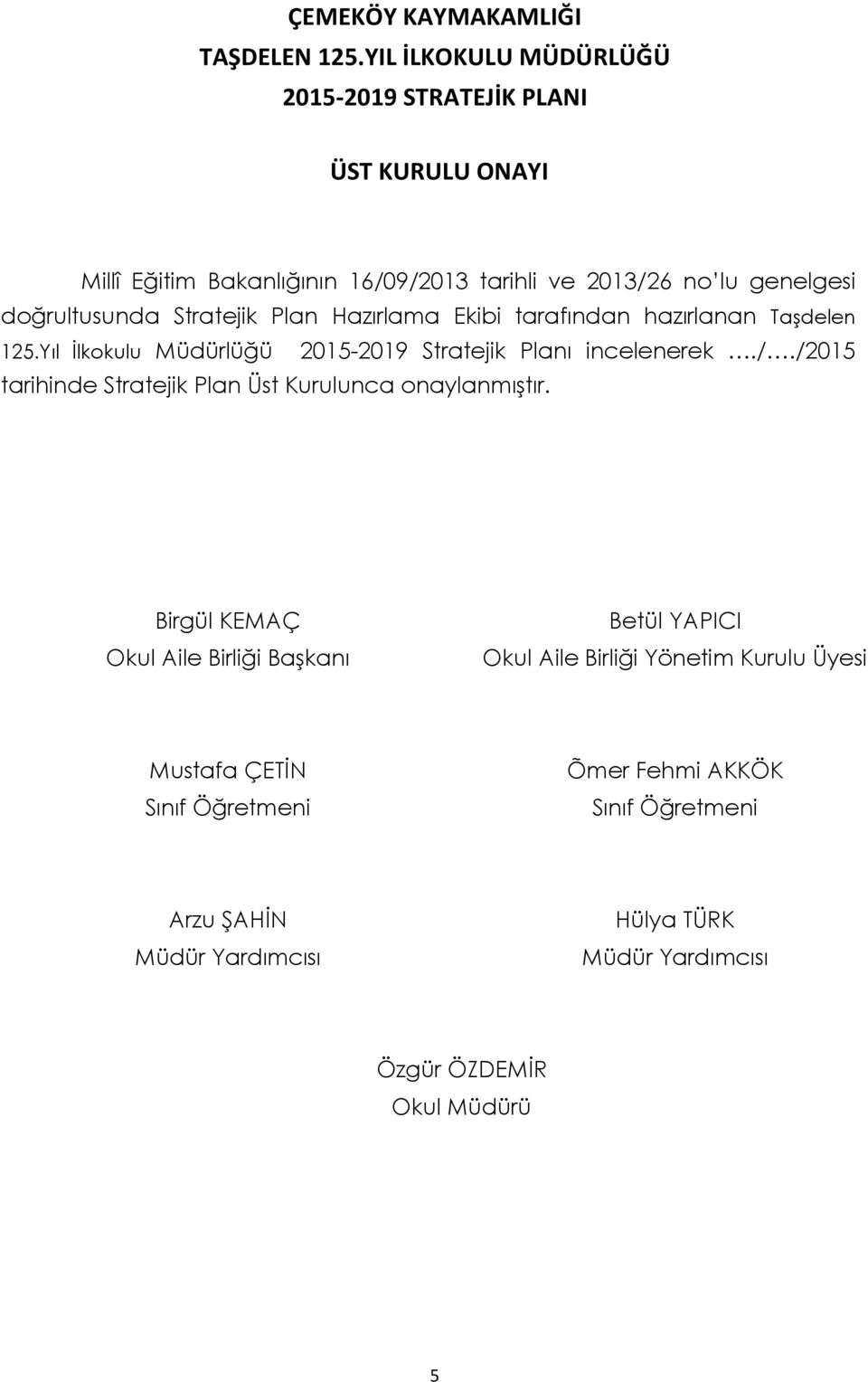 Stratejik Plan Hazırlama Ekibi tarafından hazırlanan Taşdelen 125.Yıl İlkokulu Müdürlüğü 2015-2019 Stratejik Planı incelenerek./.