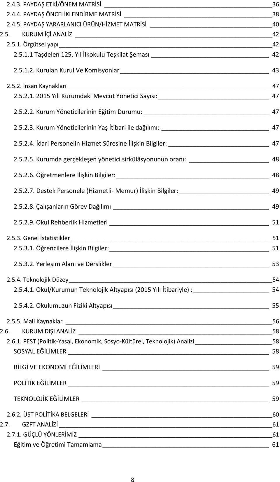 5.2.3. Kurum Yöneticilerinin Yaş İtibari ile dağılımı: 47 2.5.2.4. İdari Personelin Hizmet Süresine İlişkin Bilgiler: 47 2.5.2.5. Kurumda gerçekleşen yönetici sirkülâsyonunun oranı: 48 2.5.2.6.