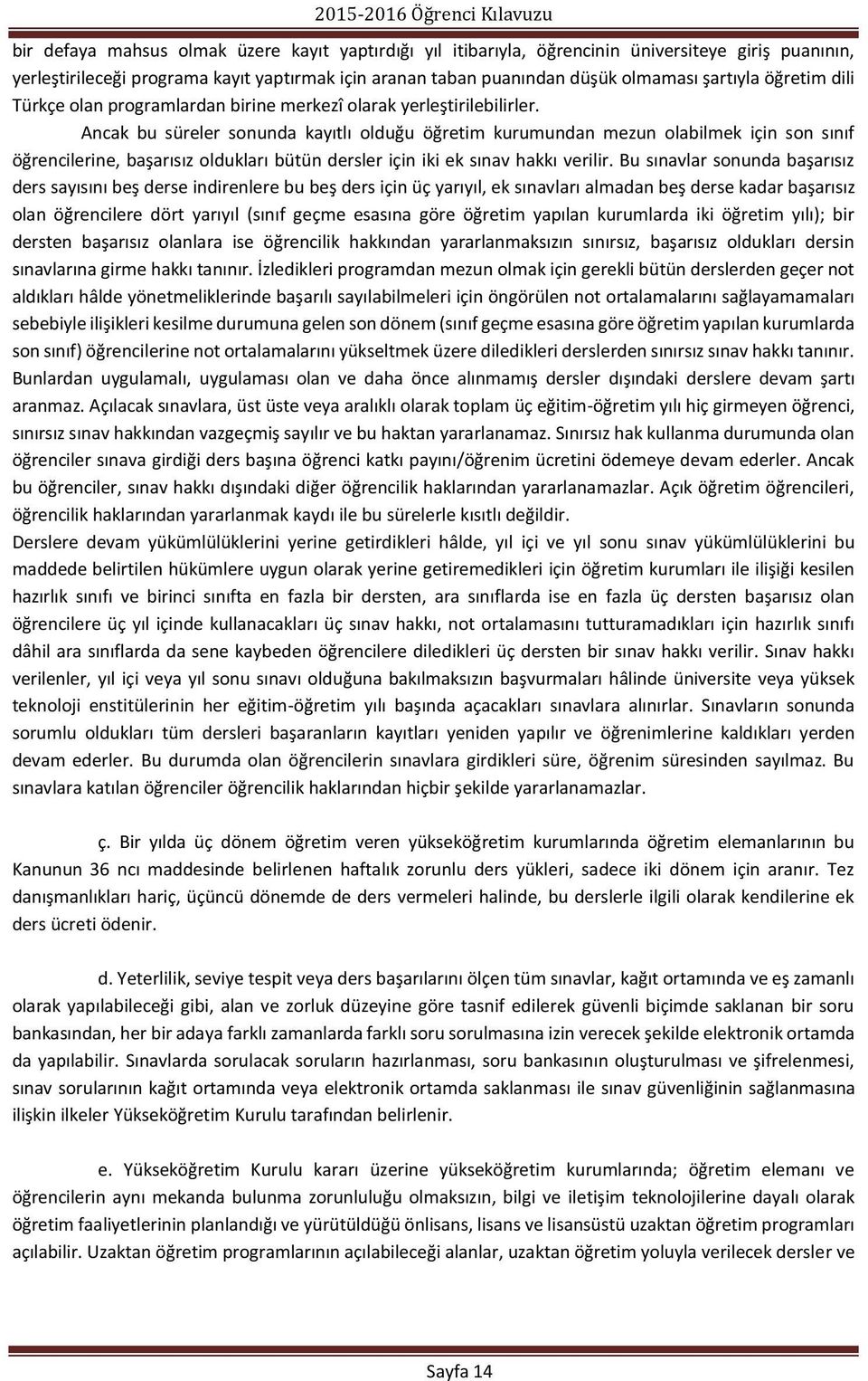 Ancak bu süreler sonunda kayıtlı olduğu öğretim kurumundan mezun olabilmek için son sınıf öğrencilerine, başarısız oldukları bütün dersler için iki ek sınav hakkı verilir.