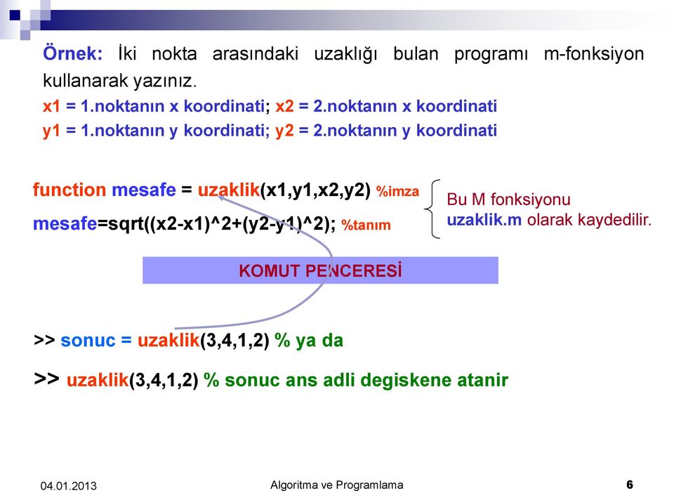 noktanın y koordinati function mesafe = uzaklik(x1,y1,x2,y2) %imza mesafe=sqrt((x2-x1)^2+(y2-y1)^2); %tanım Bu M