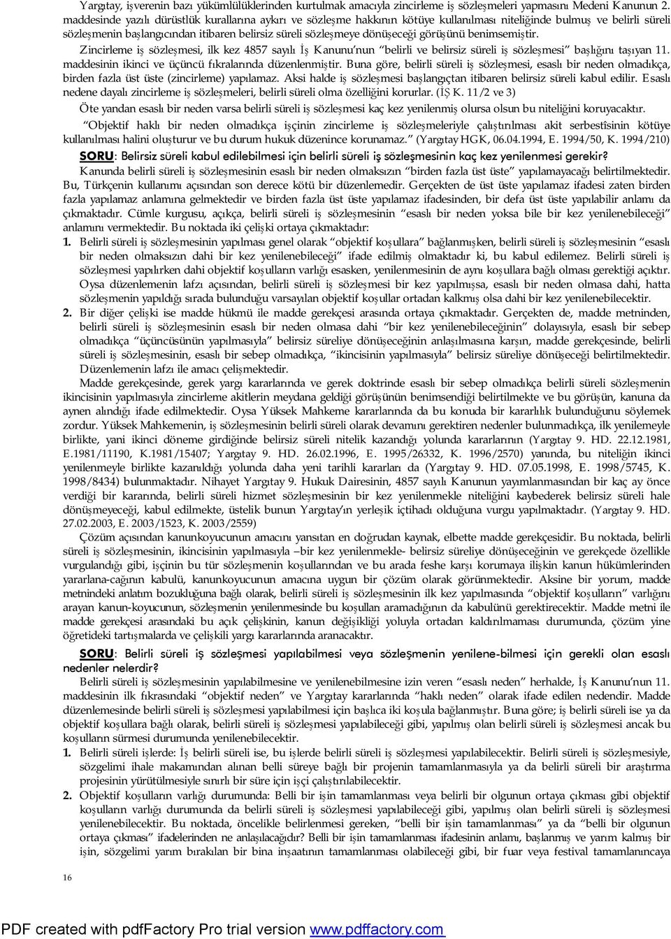 görüşünü benimsemiştir. Zincirleme iş sözleşmesi, ilk kez 4857 sayılı İş Kanunu nun belirli ve belirsiz süreli iş sözleşmesi başlığını taşıyan 11.