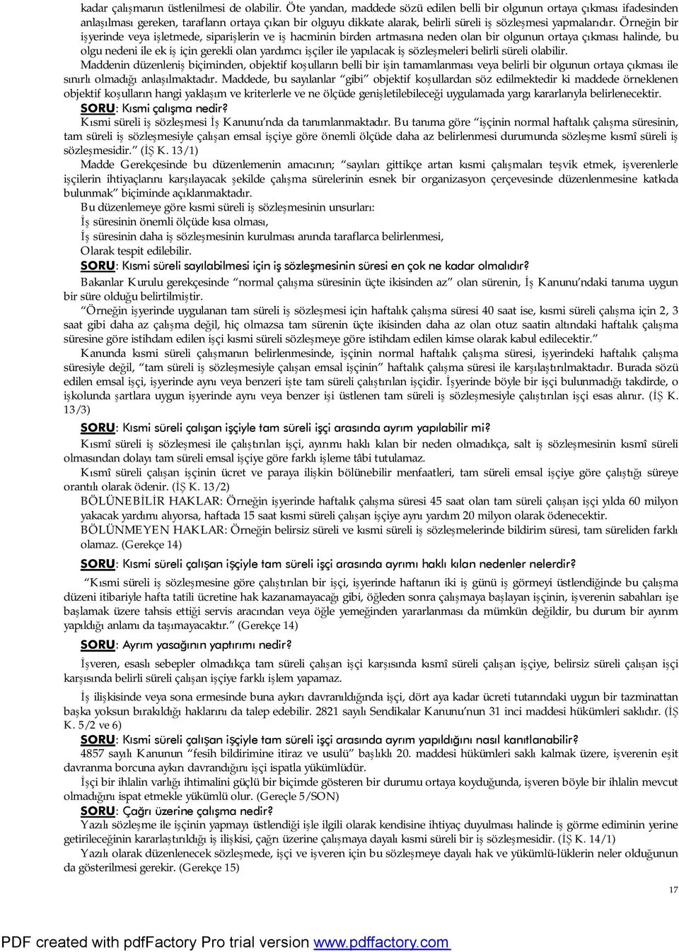 Örneğin bir işyerinde veya işletmede, siparişlerin ve iş hacminin birden artmasına neden olan bir olgunun ortaya çıkması halinde, bu olgu nedeni ile ek iş için gerekli olan yardımcı işçiler ile