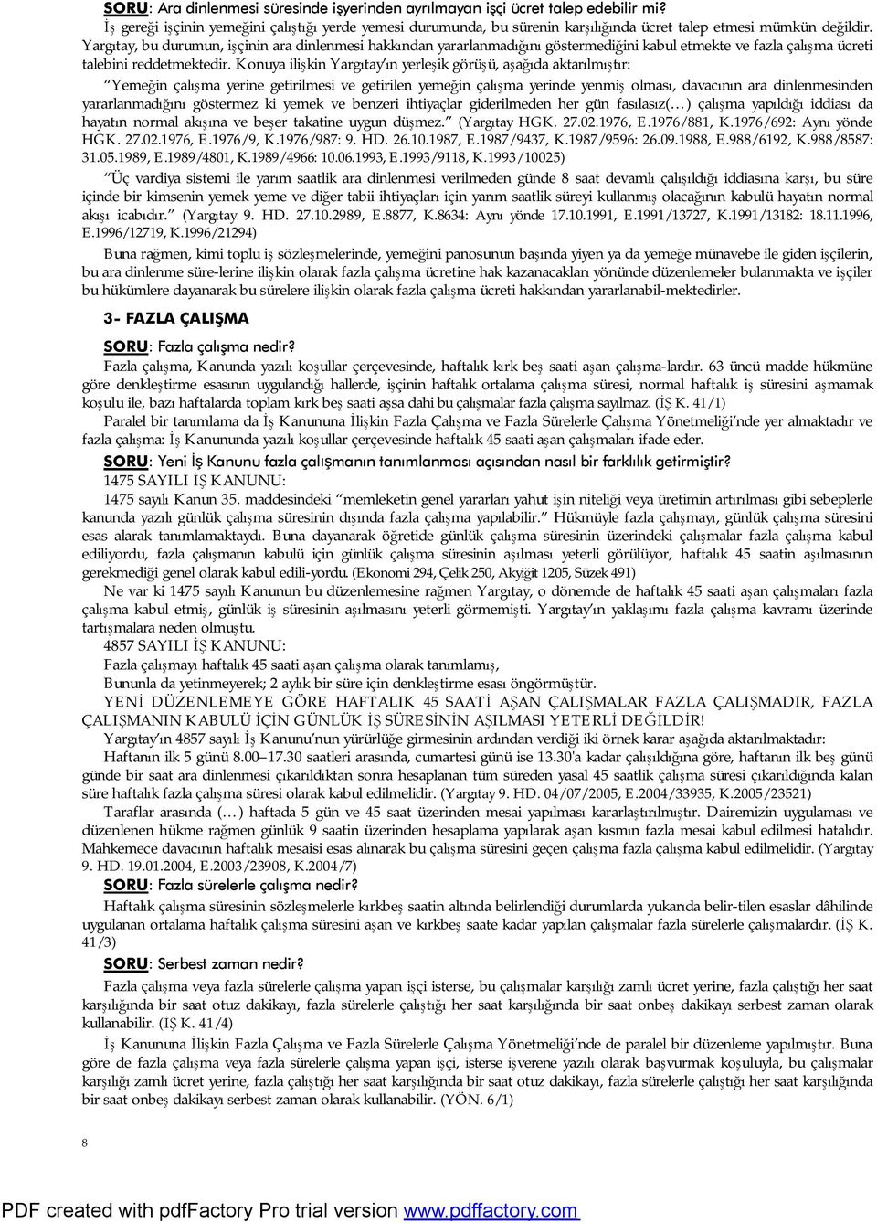 Yargıtay, bu durumun, işçinin ara dinlenmesi hakkından yararlanmadığını göstermediğini kabul etmekte ve fazla çalışma ücreti talebini reddetmektedir.