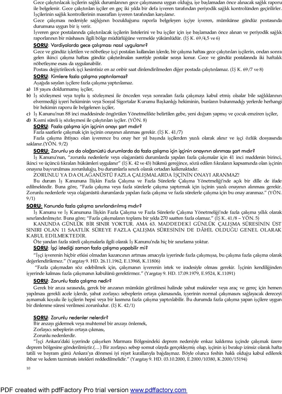 Gece çalışması nedeniyle sağlığının bozulduğunu raporla belgeleyen işçiye işveren, mümkünse gündüz postasında durumuna uygun bir iş verir.