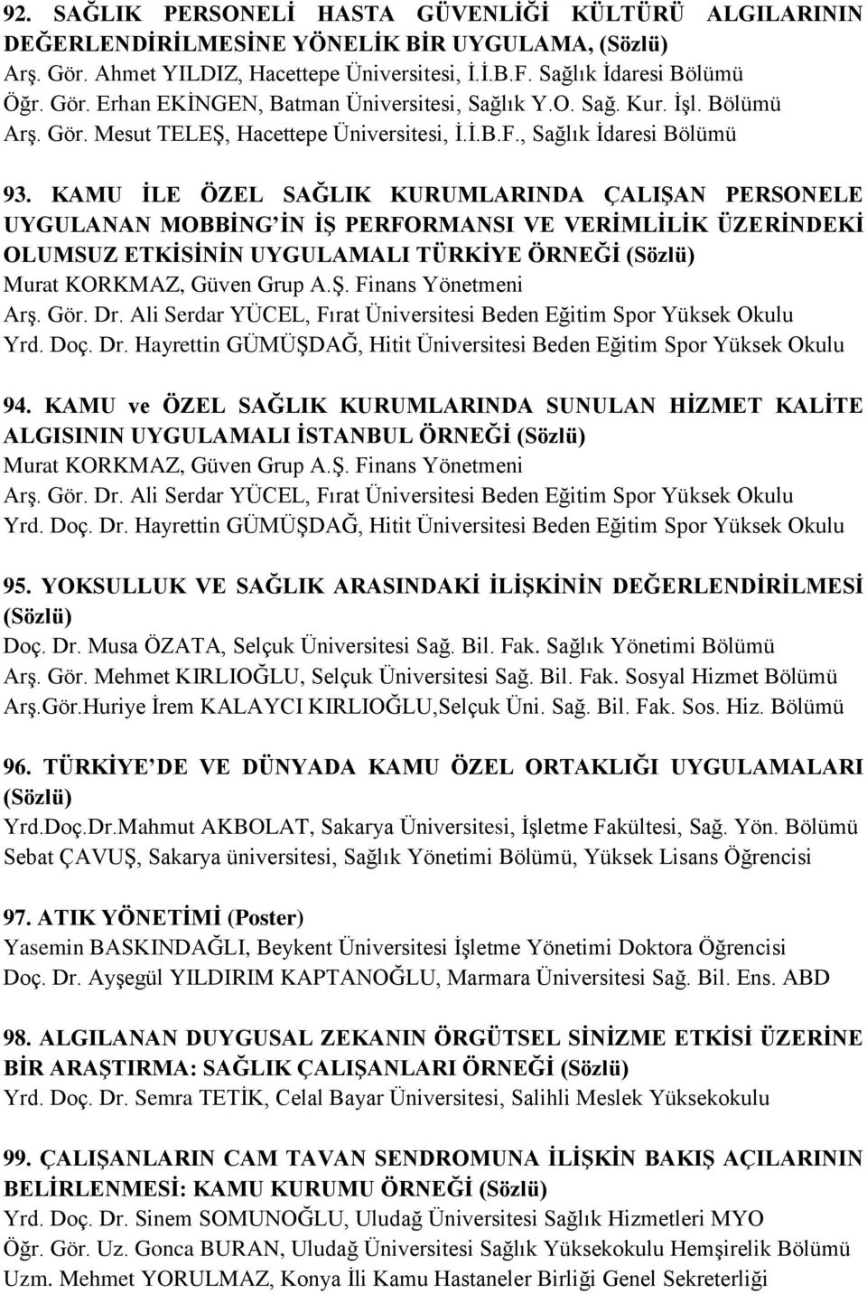 KAMU İLE ÖZEL SAĞLIK KURUMLARINDA ÇALIŞAN PERSONELE UYGULANAN MOBBİNG İN İŞ PERFORMANSI VE VERİMLİLİK ÜZERİNDEKİ OLUMSUZ ETKİSİNİN UYGULAMALI TÜRKİYE ÖRNEĞİ Murat KORKMAZ, Güven Grup A.Ş. Finans Yönetmeni Arş.