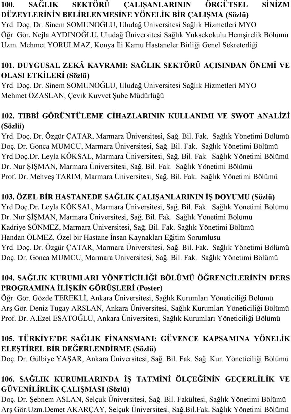 DUYGUSAL ZEKÂ KAVRAMI: SAĞLIK SEKTÖRÜ AÇISINDAN ÖNEMİ VE OLASI ETKİLERİ Yrd. Doç. Dr. Sinem SOMUNOĞLU, Uludağ Üniversitesi Sağlık Hizmetleri MYO Mehmet ÖZASLAN, Çevik Kuvvet Şube Müdürlüğü 102.