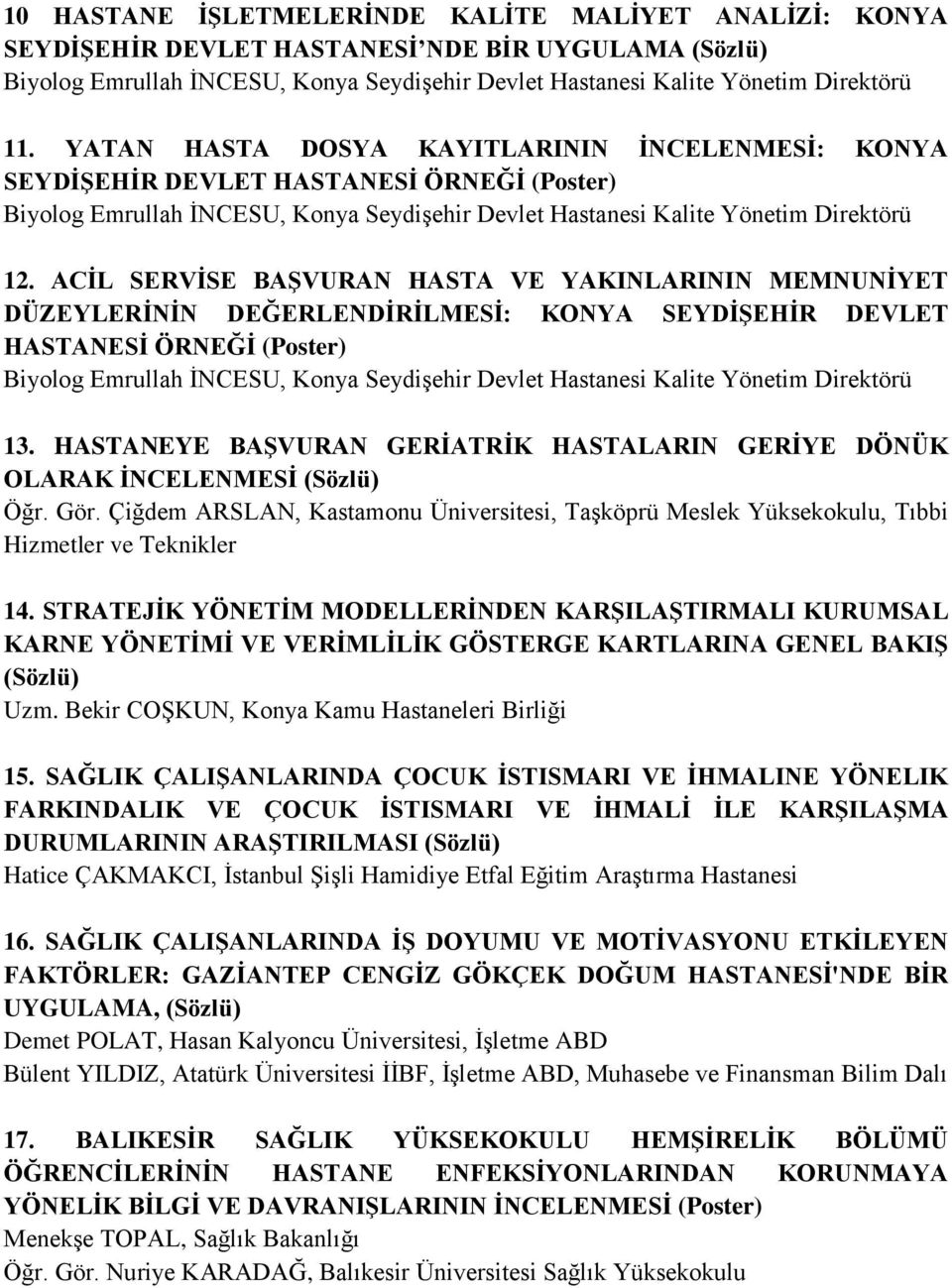 ACİL SERVİSE BAŞVURAN HASTA VE YAKINLARININ MEMNUNİYET DÜZEYLERİNİN DEĞERLENDİRİLMESİ: KONYA SEYDİŞEHİR DEVLET HASTANESİ ÖRNEĞİ (Poster) Biyolog Emrullah İNCESU, Konya Seydişehir Devlet Hastanesi