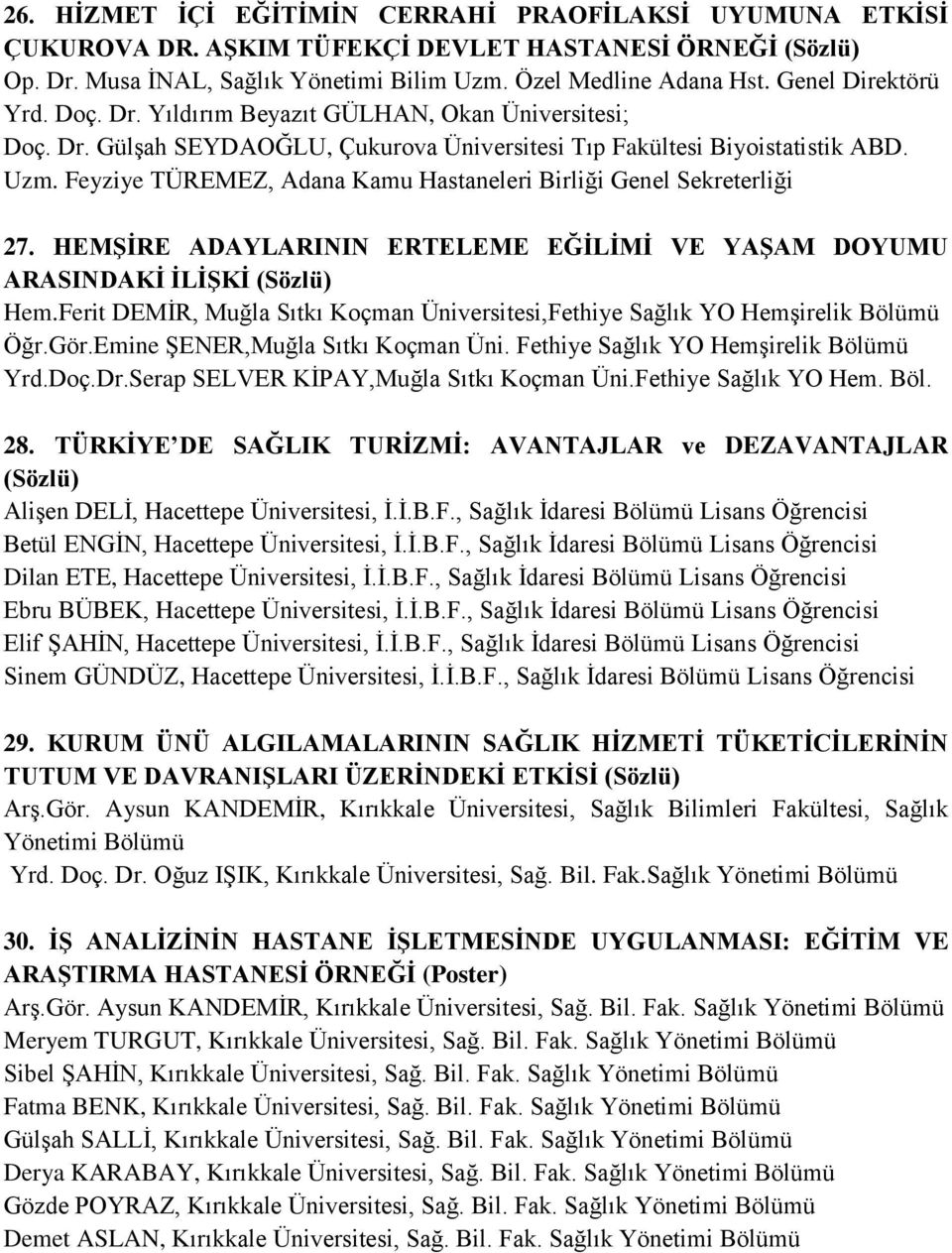 Feyziye TÜREMEZ, Adana Kamu Hastaneleri Birliği Genel Sekreterliği 27. HEMŞİRE ADAYLARININ ERTELEME EĞİLİMİ VE YAŞAM DOYUMU ARASINDAKİ İLİŞKİ Hem.