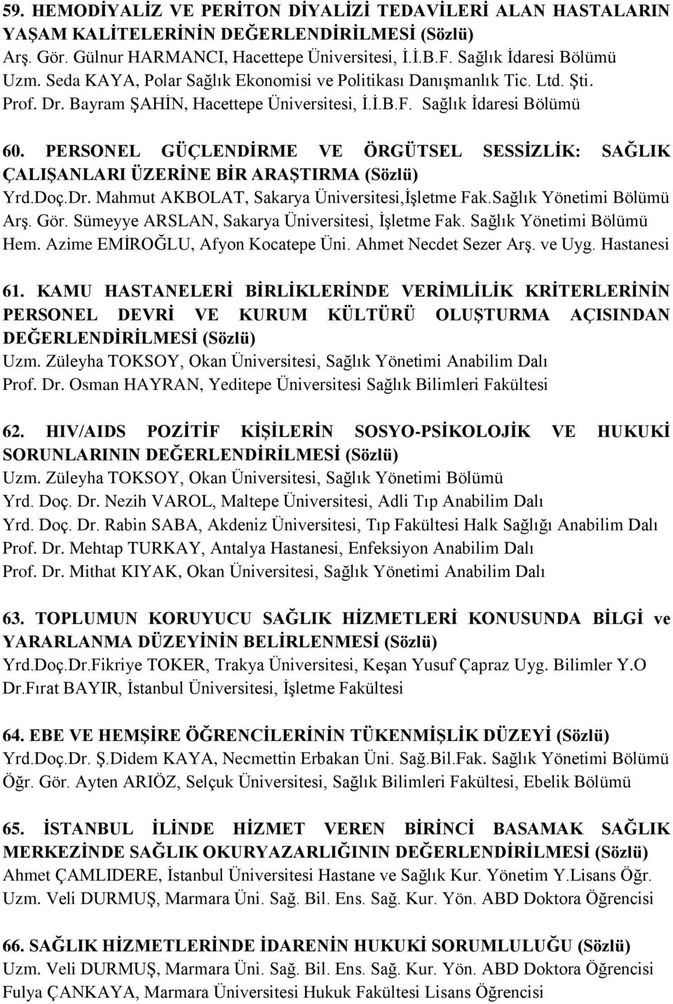 PERSONEL GÜÇLENDİRME VE ÖRGÜTSEL SESSİZLİK: SAĞLIK ÇALIŞANLARI ÜZERİNE BİR ARAŞTIRMA Yrd.Doç.Dr. Mahmut AKBOLAT, Sakarya Üniversitesi,İşletme Fak.Sağlık Yönetimi Bölümü Arş. Gör.