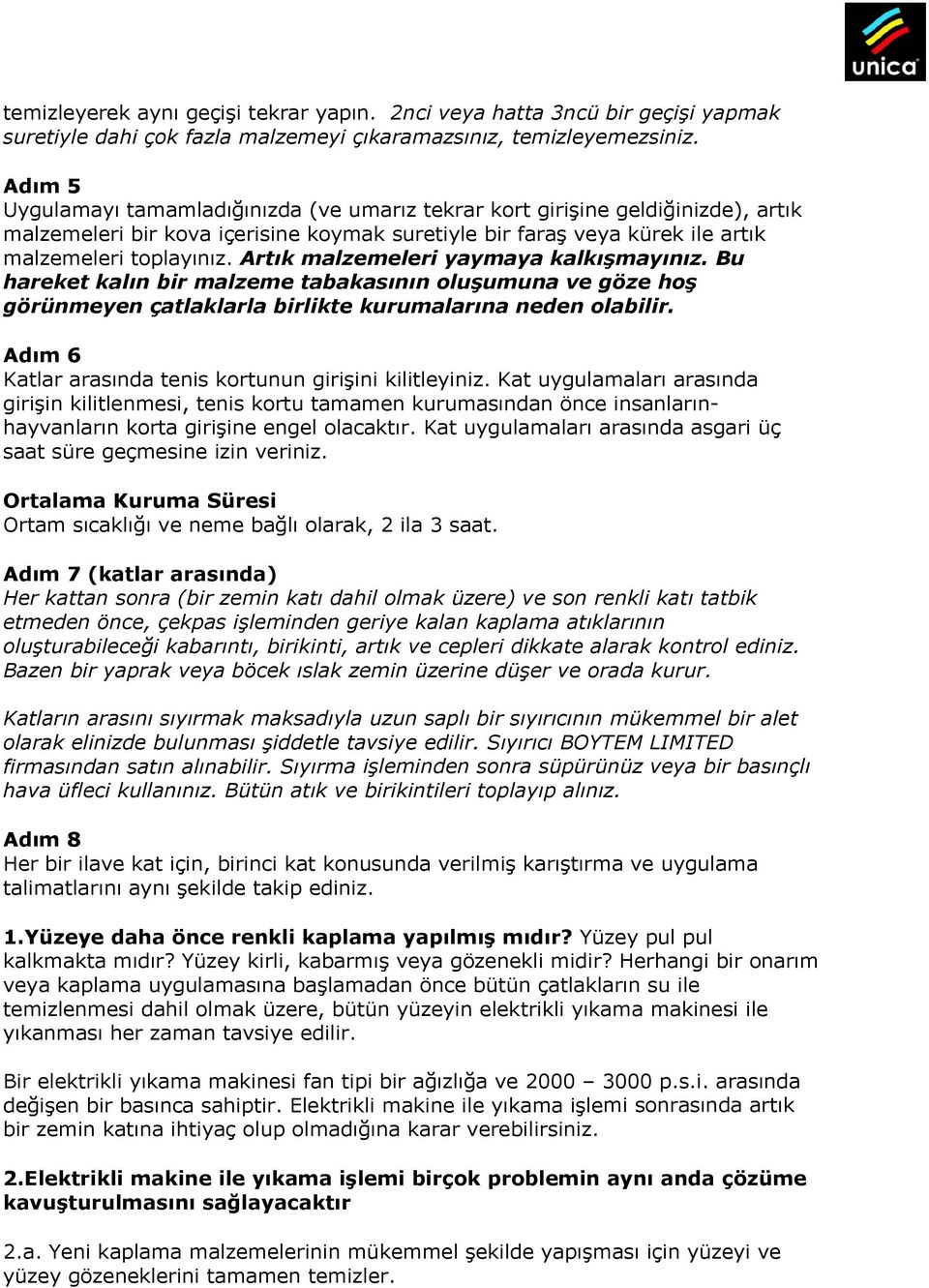 Artık malzemeleri yaymaya kalkışmayınız. Bu hareket kalın bir malzeme tabakasının oluşumuna ve göze hoş görünmeyen çatlaklarla birlikte kurumalarına neden olabilir.