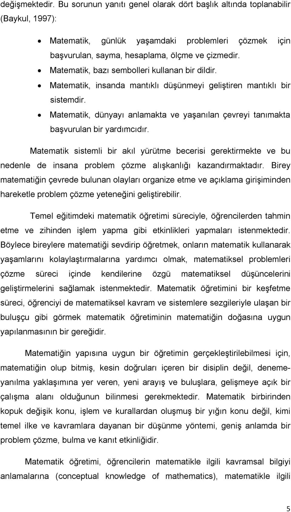 Matematik, dünyayı anlamakta ve yaşanılan çevreyi tanımakta başvurulan bir yardımcıdır.