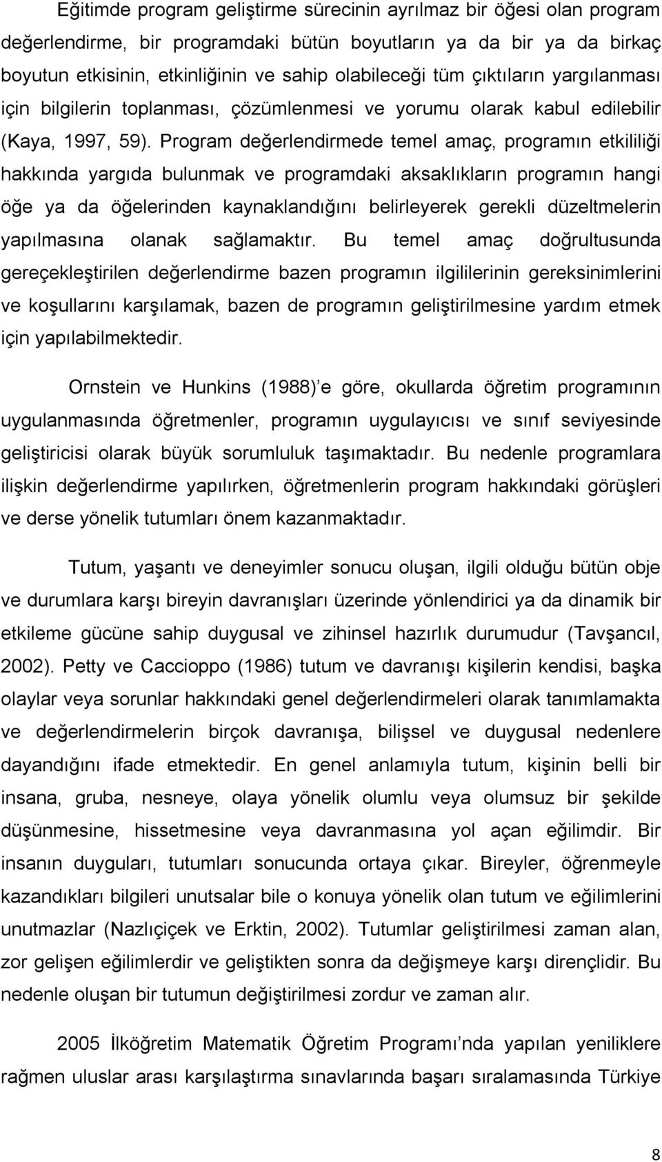 Program değerlendirmede temel amaç, programın etkililiği hakkında yargıda bulunmak ve programdaki aksaklıkların programın hangi öğe ya da öğelerinden kaynaklandığını belirleyerek gerekli