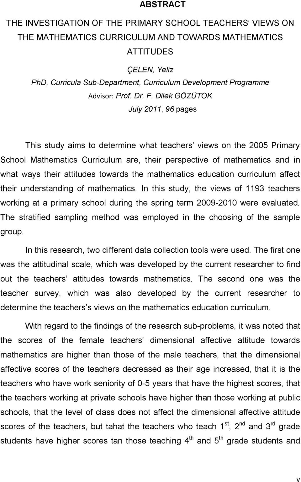 Dilek GÖZÜTOK July 2011, 96 pages This study aims to determine what teachers views on the 2005 Primary School Mathematics Curriculum are, their perspective of mathematics and in what ways their
