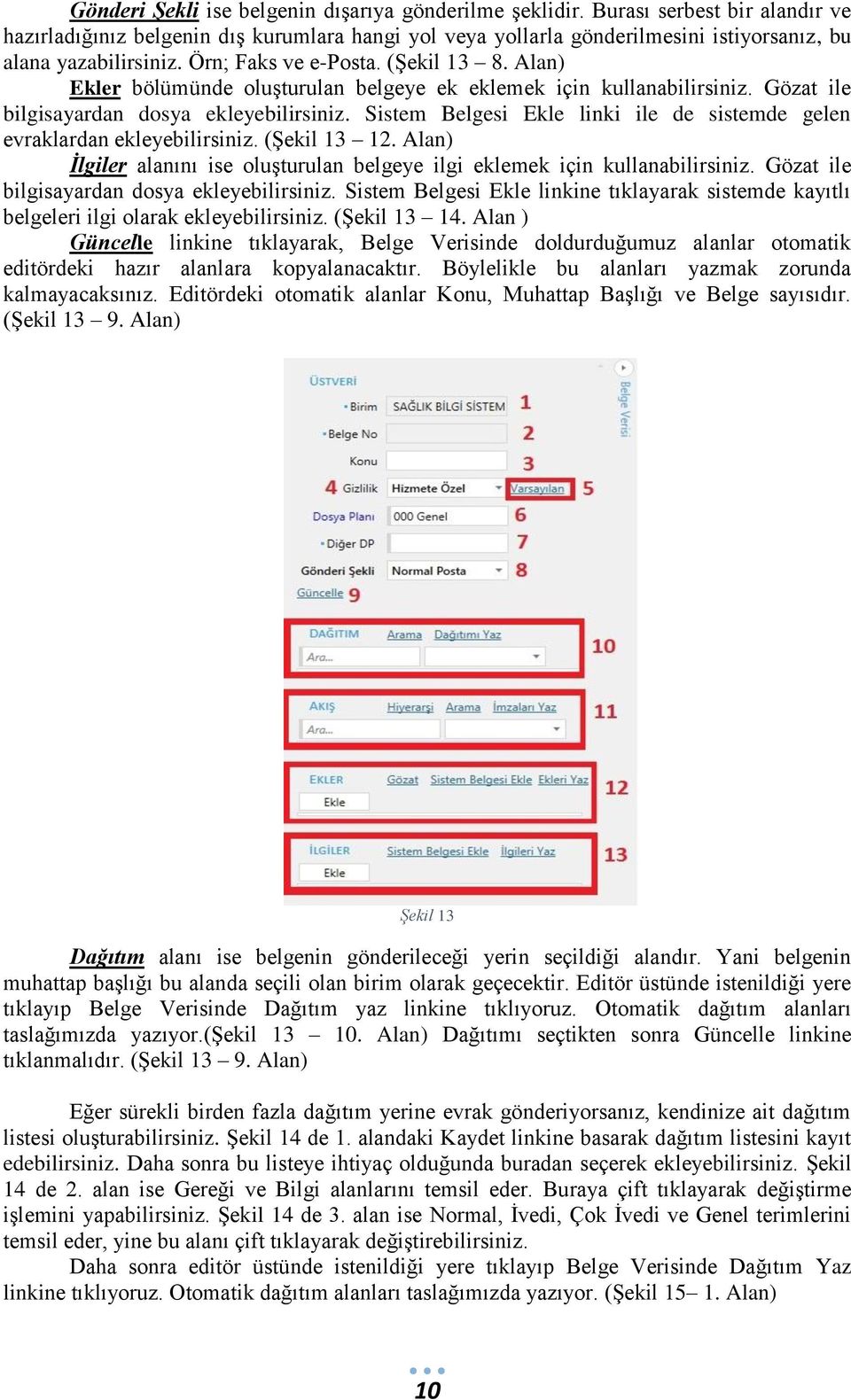 Alan) Ekler bölümünde oluşturulan belgeye ek eklemek için kullanabilirsiniz. Gözat ile bilgisayardan dosya ekleyebilirsiniz.