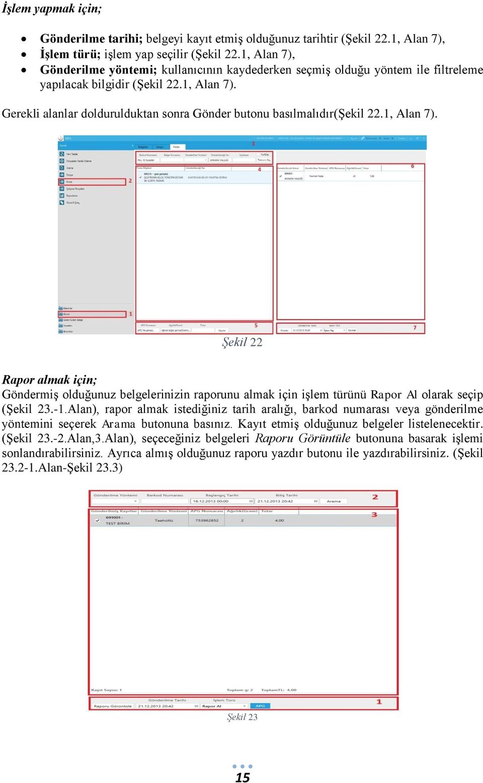 1, Alan 7). Şekil 22 Rapor almak için; Göndermiş olduğunuz belgelerinizin raporunu almak için işlem türünü Rapor Al olarak seçip (Şekil 23.-1.